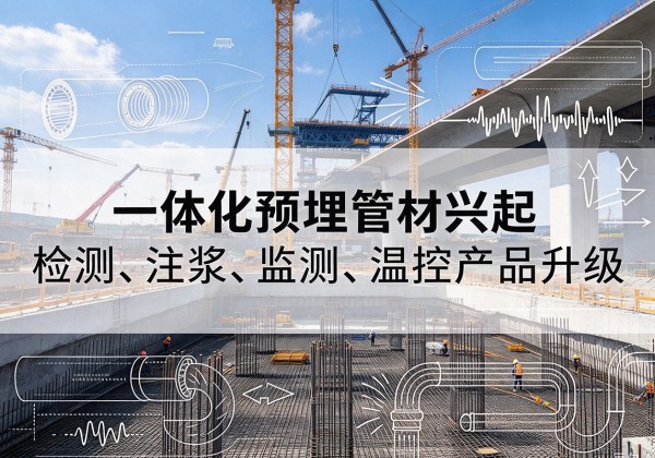 监利一体化管材产品兴起，声测注浆一体管、多功能预埋管应用增多